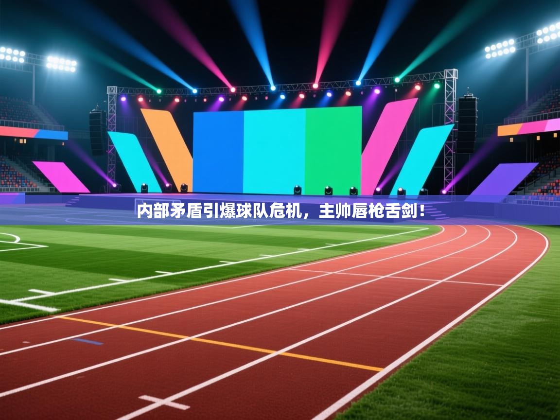 内部矛盾引爆球队危机，主帅唇枪舌剑！  第1张