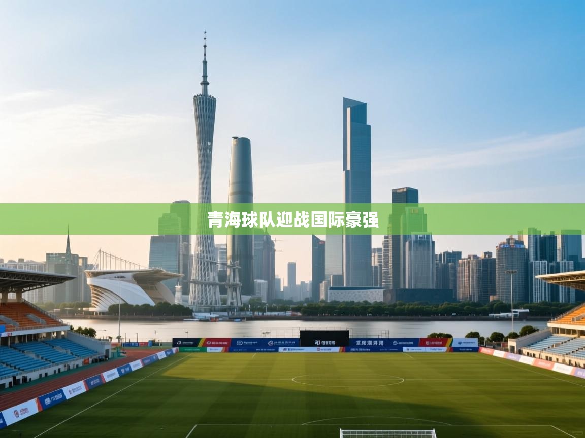 青海球队迎战国际豪强  第2张